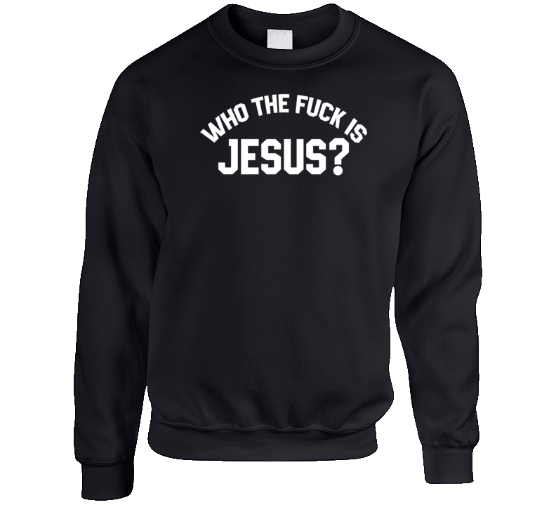 Who The Fuck Is Jesus Crewneck Sweatshirt