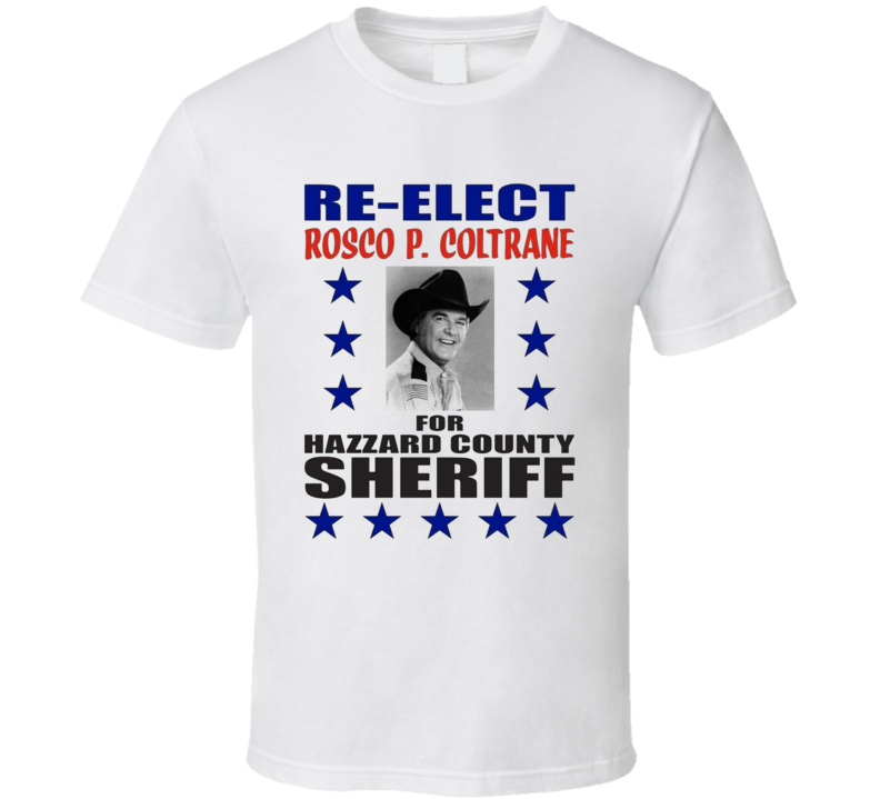 Re-elect Rosco P. Coltrane Dukes Of Hazzard Tv Series T Shirt
