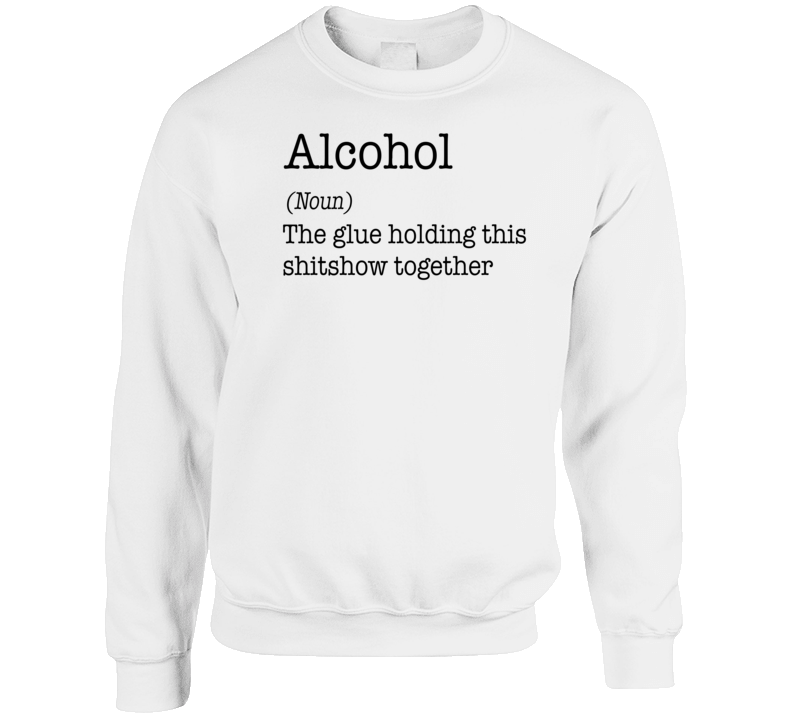 Alcohol The Glue Holding This Shitshow Together Crewneck Sweatshirt