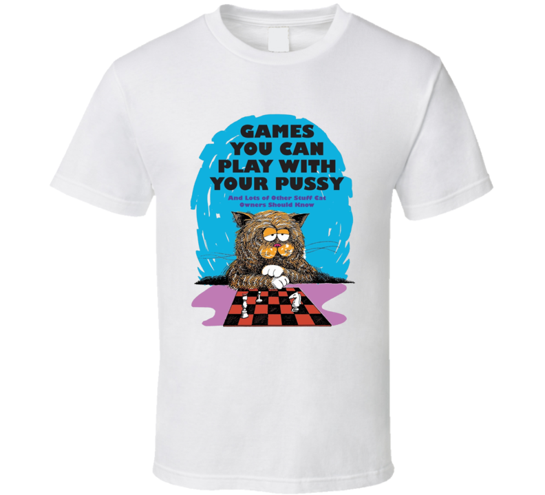 Games You Can Play With Your Pussy T Shirt