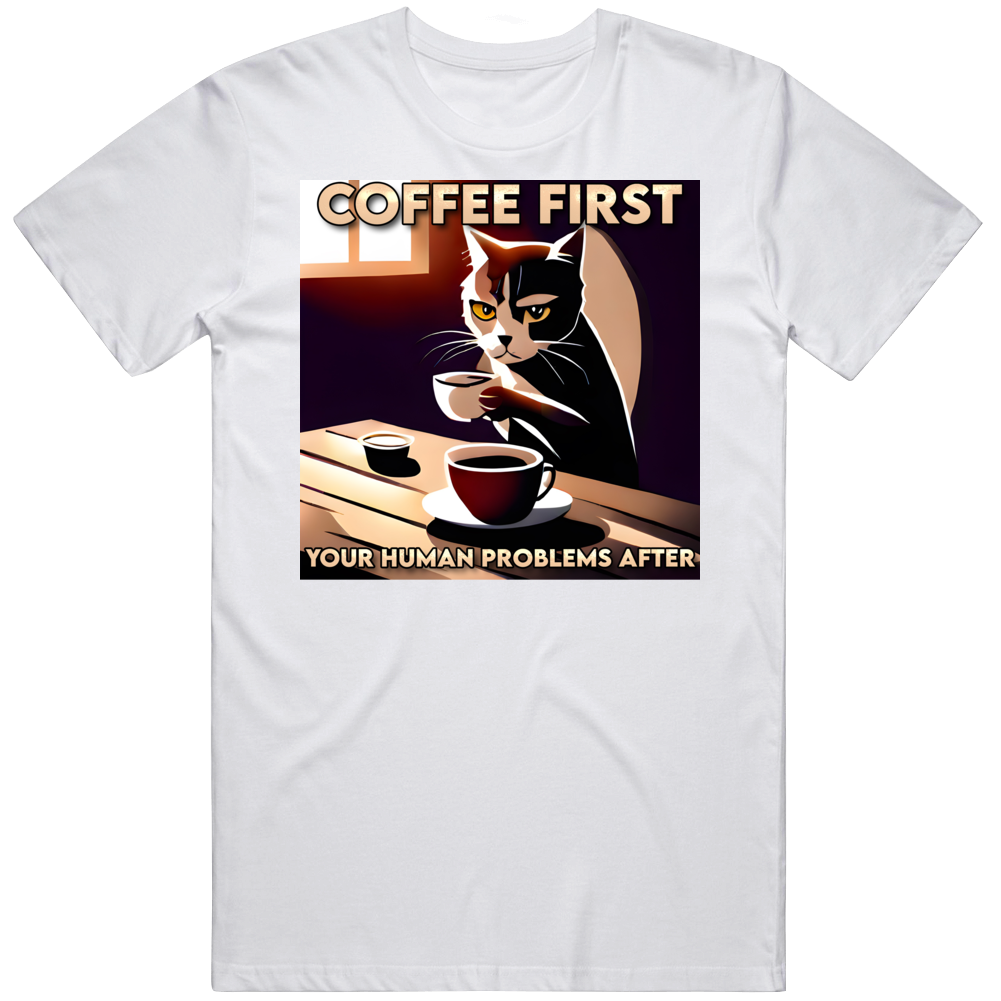 Coffee First Your Human Problems After Funny Cat Lover T Shirt
