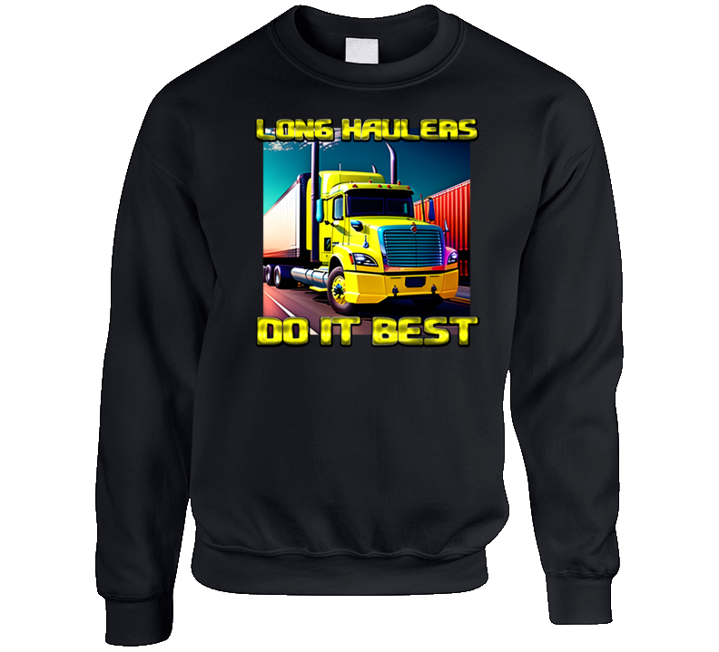 Long Haulers Do It Best Big Rig Trucks Long Haul Driver Trucker Life Crewneck Sweatshirt