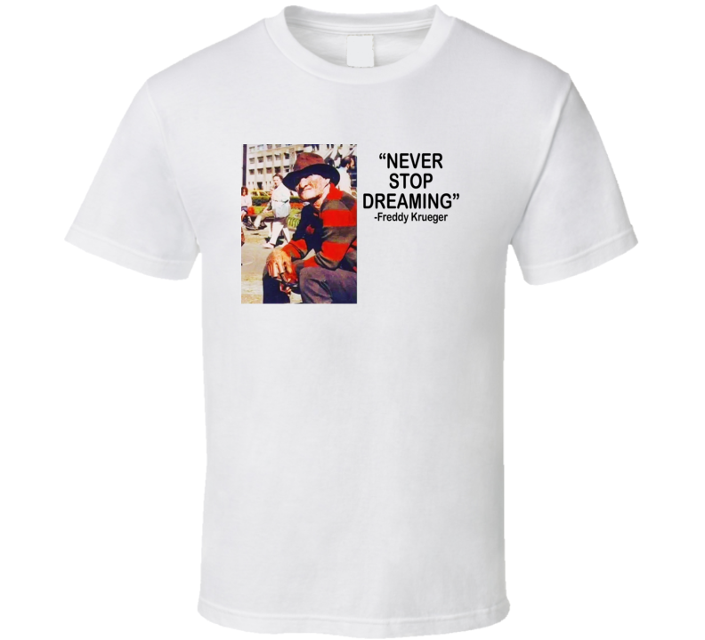 Freddy Krueger Never Stop Dreaming Funny Horror T Shirt
