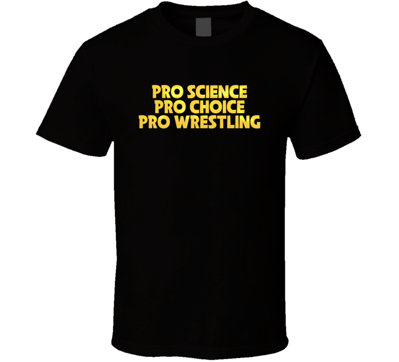 Pro Science Pro Choice Pro Wrestling Funny T Shirt