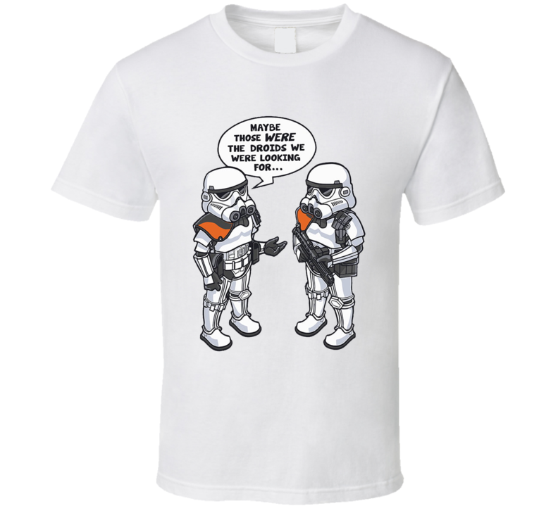 Star Wars Maybe Those Were The Droids We Were Looking For T Shirt