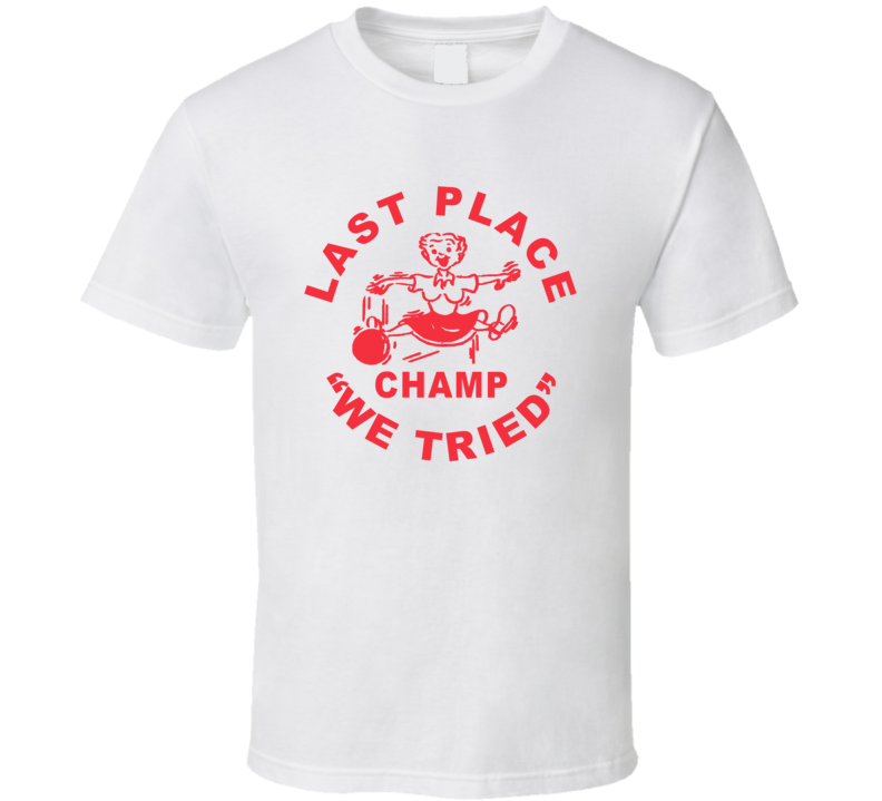Last Place Champ We Tried T Shirt