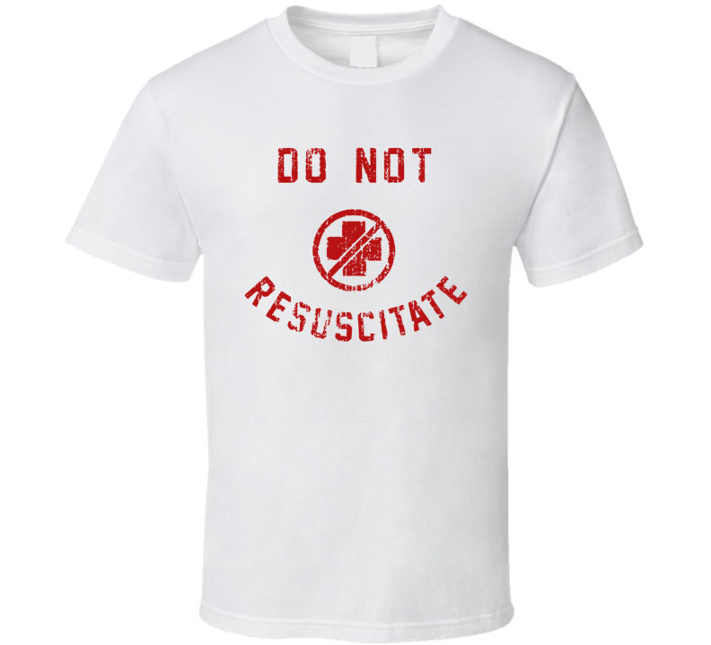 Do Not Resuscitate T Shirt