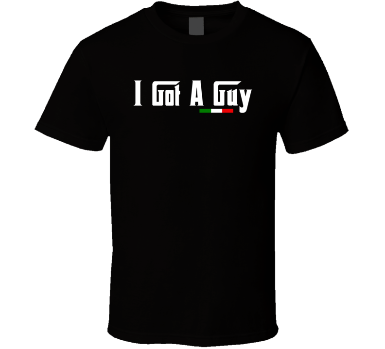 I Got A Guy Italian Godfather Style T Shirt