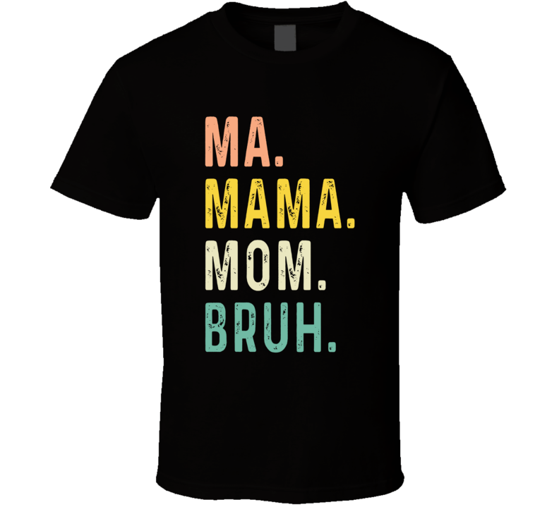 Ma Mama Mom Bruh T Shirt
