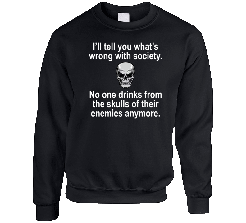 No One Drinks From The Skulls Of Their Enemies Anymore Crewneck Sweatshirt