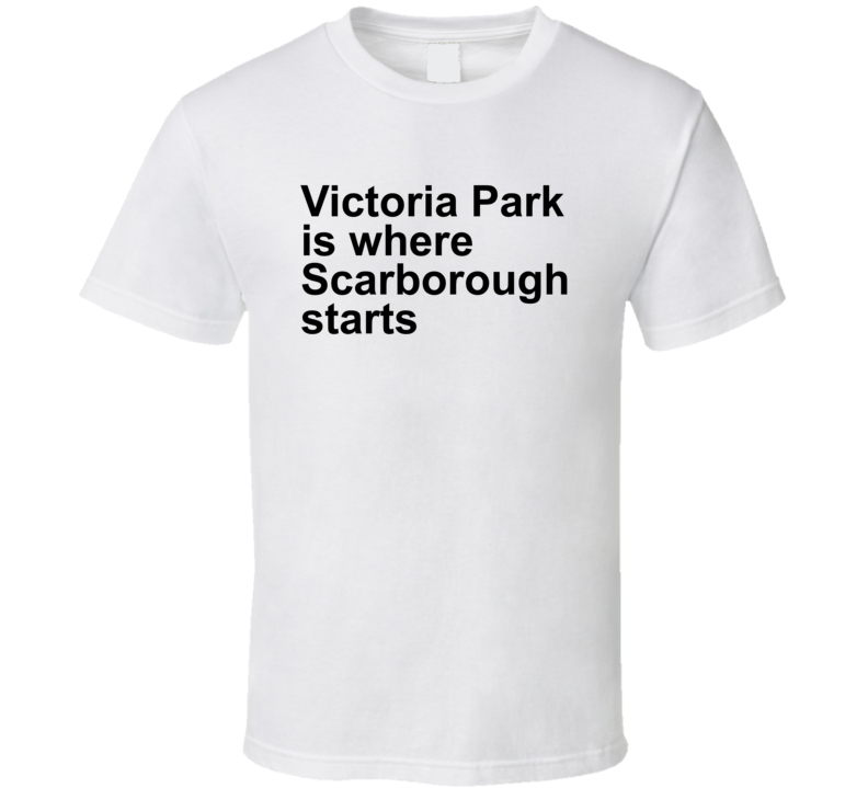 Victoria Park Is Where Scarborough Starts T Shirt