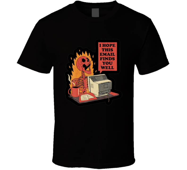 I Hope This Email Finds You Well Skeleton T Shirt