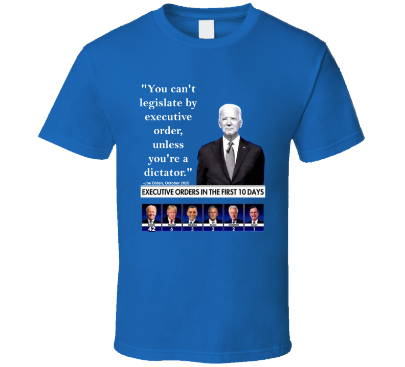 You Can't Legislate By Executive Order Joe Biden Quote T Shirt