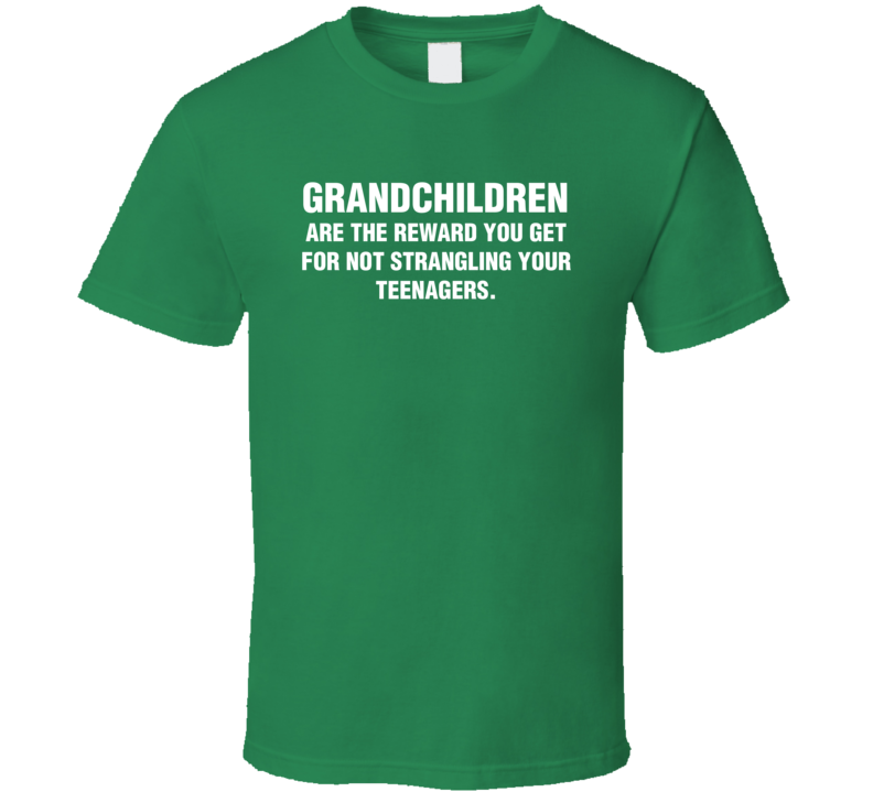 Grandchildren Are The Reward You Get For Not Strangling Your Teenagers T Shirt