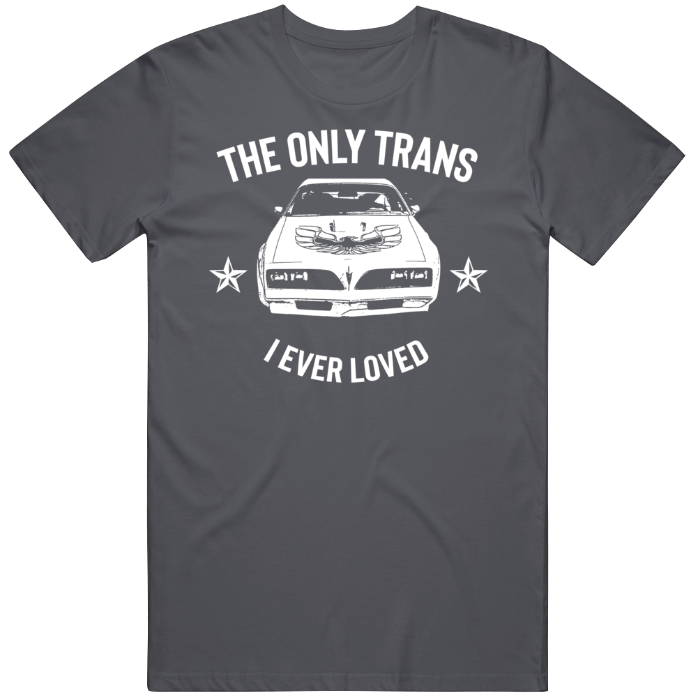 The Only Trans I Ever  Loved Muscle Car Parody T Shirt
