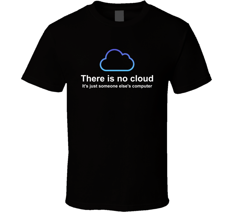 There Is No Cloud It's Just Someone Else's Computer T Shirt