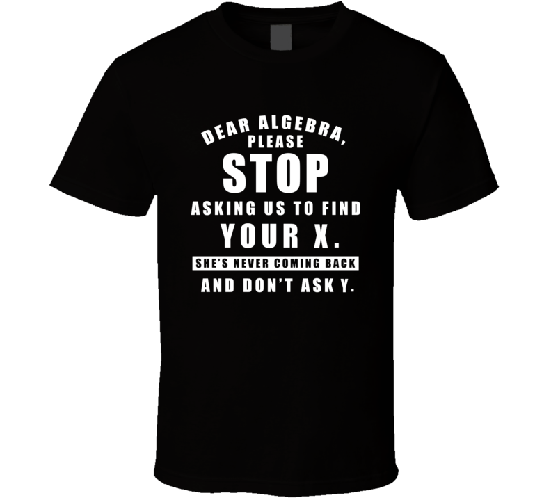 Algebra Stop Asking Us To Find You X T Shirt
