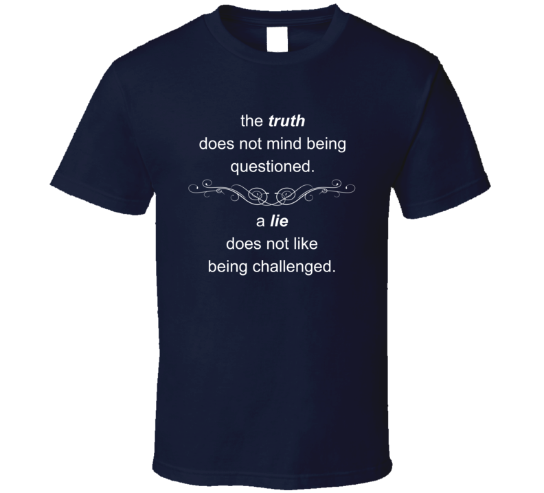 The Truth Does Not Mind Being Questioned T Shirt