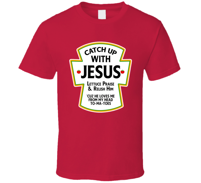 Catch Up With Jesus Ketchup Parody T Shirt
