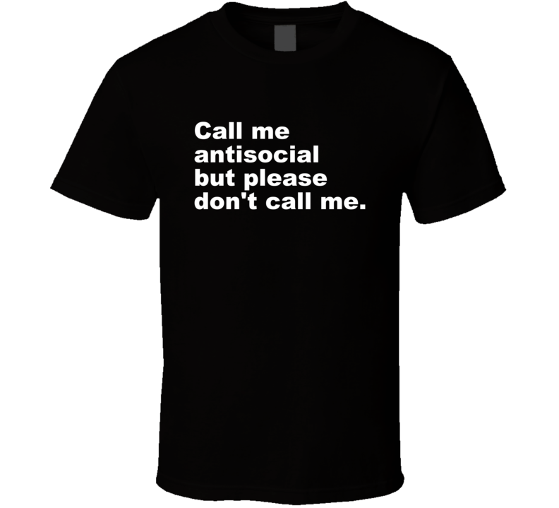 Call Me Antisocial But Please Don't Call Me T Shirt