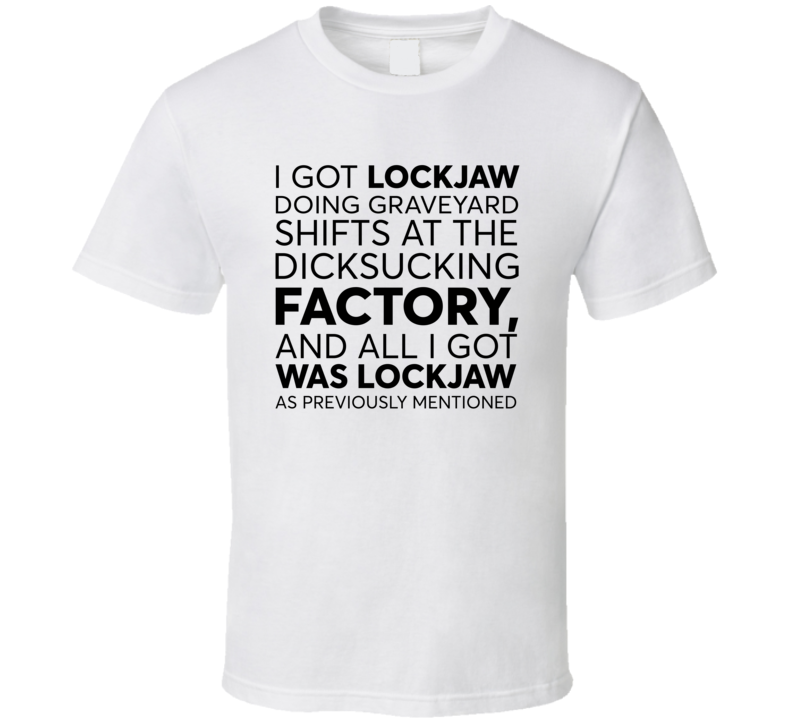 I Got Lockjaw At The Dicksucking Factory Funny T Shirt