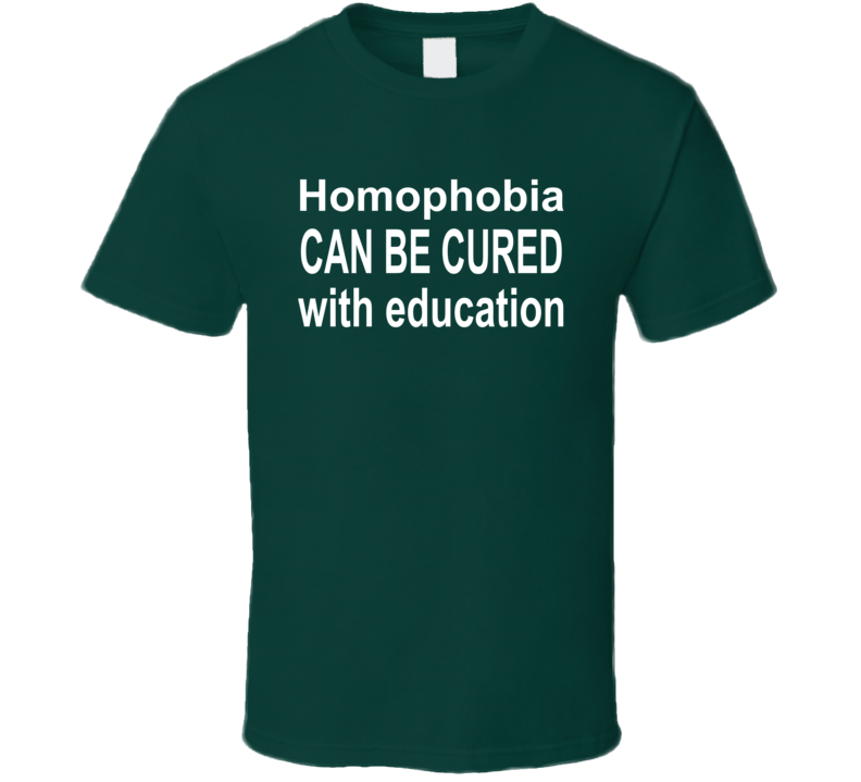 Homophobia Can Be Cured With Education T Shirt