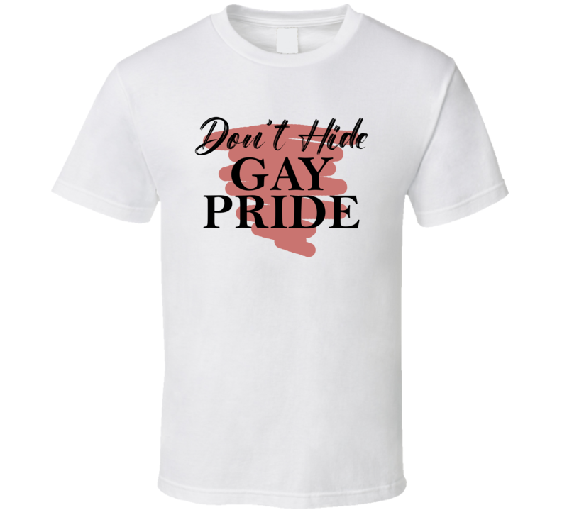 Don't Hide Gay Pride T Shirt