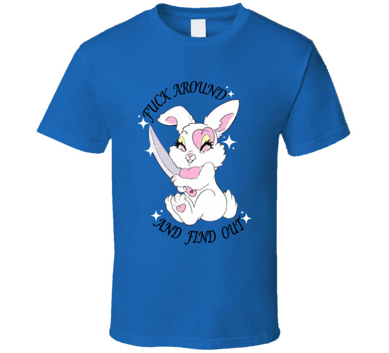 Fuck Around And Find Out Bunny T Shirt