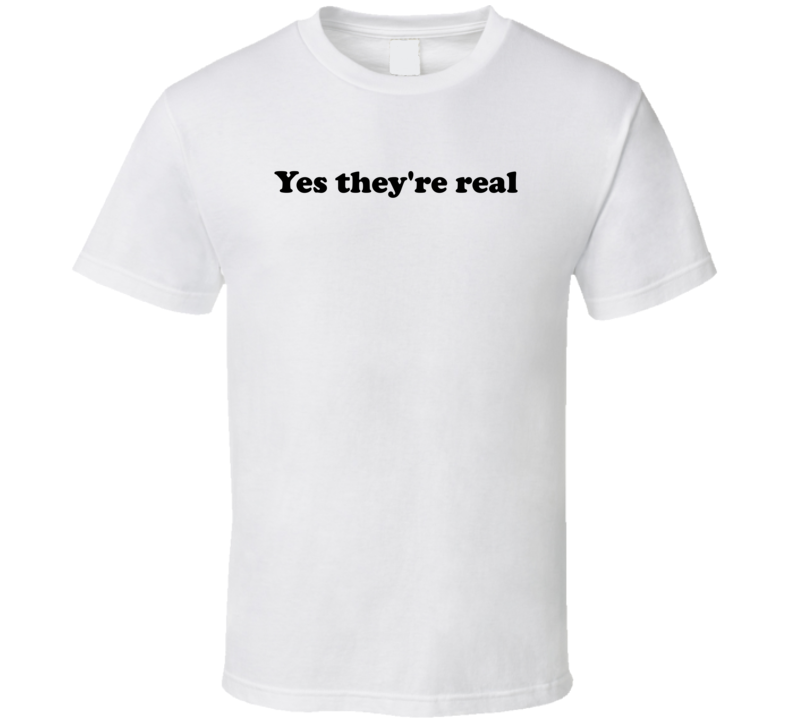 Yes They're Real Funny T Shirt