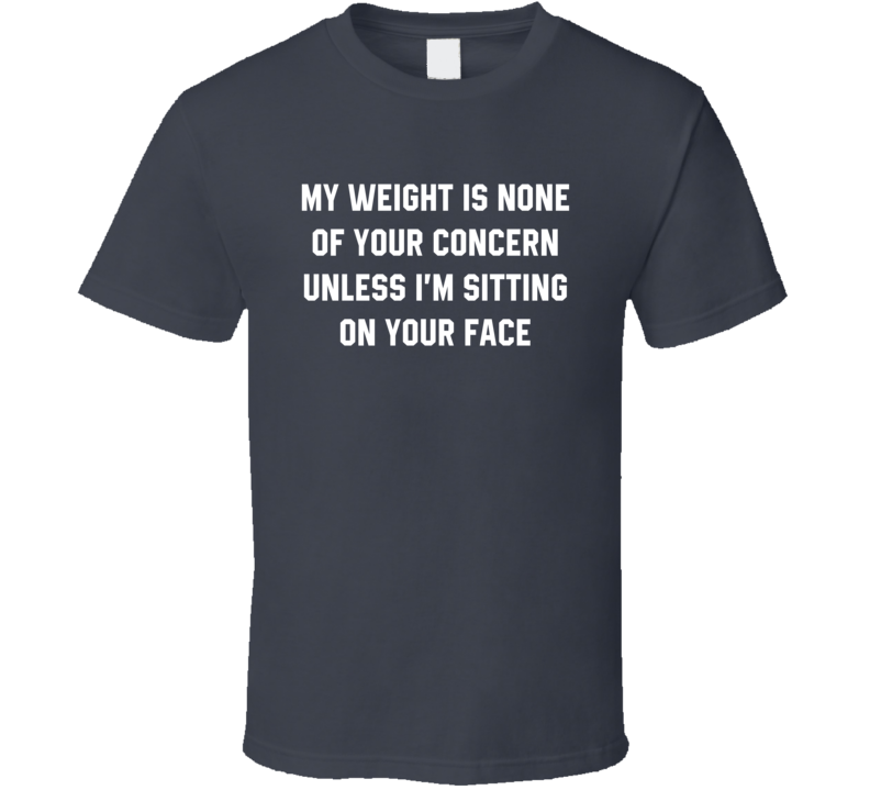 My Weight Is None Of Your Concern T Shirt