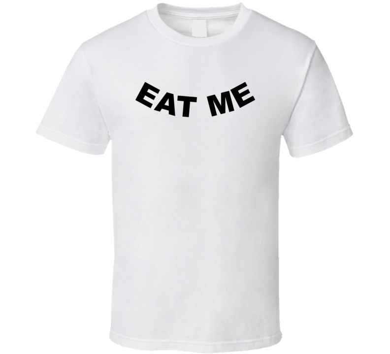 Eat Me Funny T Shirt