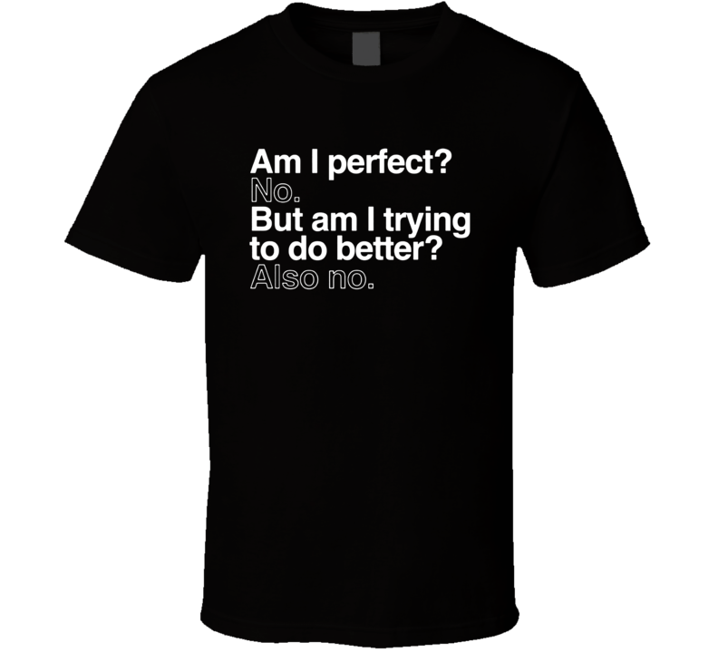 Am I Perfect No But I'm Trying T Shirt
