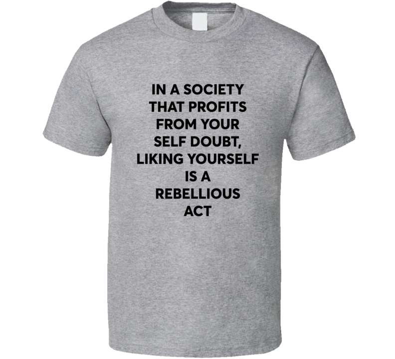 Liking Yourself Is A Rebellious Act T Shirt