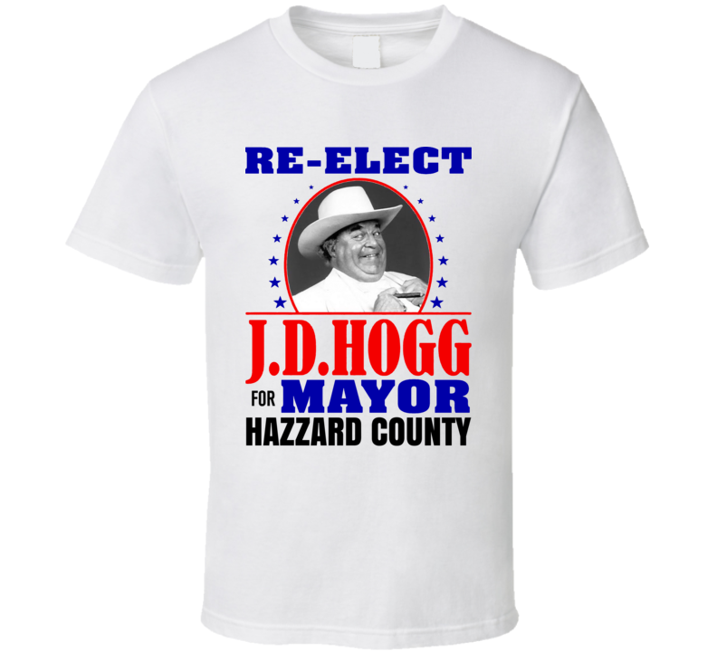Re-elect Jd Hogg For Mayor Hazzard County T Shirt