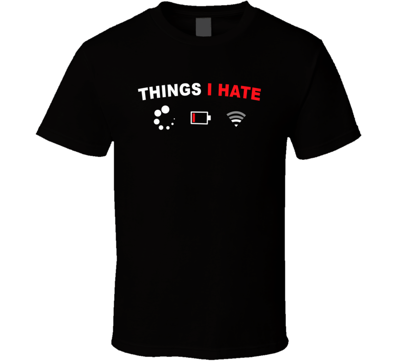 Things I Hate Loading Low Battery No Signal T Shirt