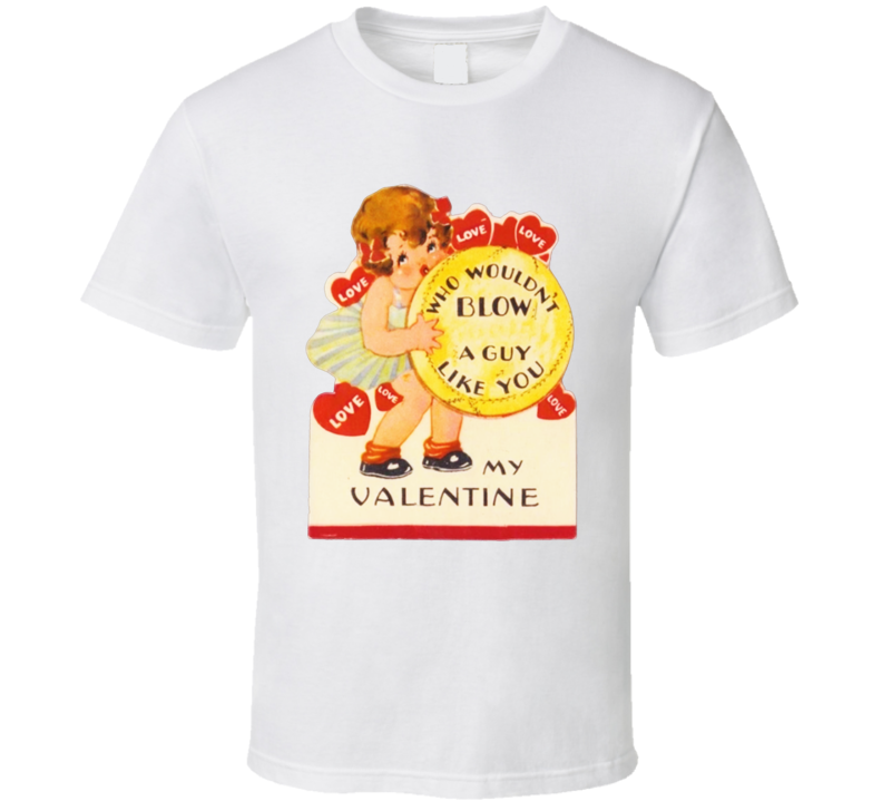 Who Wouldn't Blow A Guy Like You Adult Valentine Card T Shirt