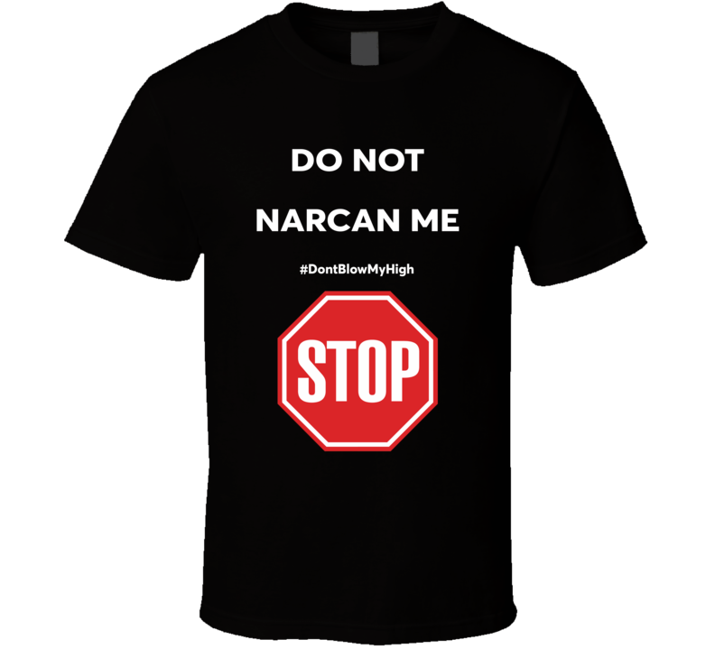 Do Not Narcan Me Don't Blow My High T Shirt