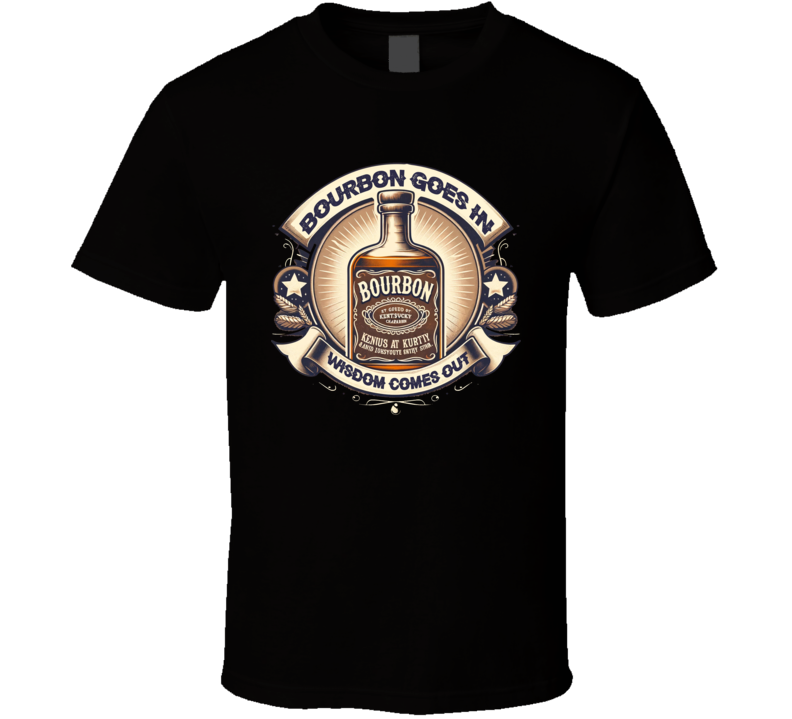 Bourbon Goes In Wisdom Comes Out Funny Whiskey Parody T Shirt