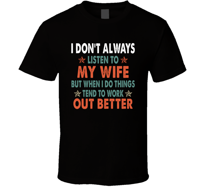 I Don't Always Listen To My Wife T Shirt