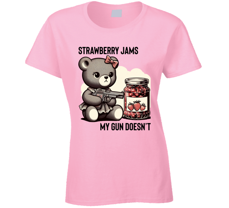 Strawberry Jams My Gun Doesn't Girls Who Shoot Parody Funny Teddy Bear Ladies T Shirt