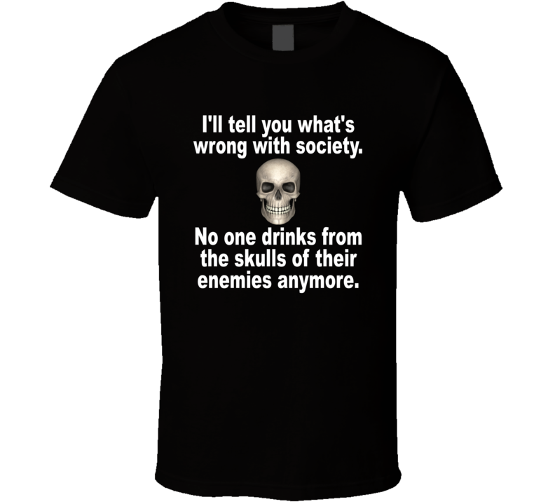 I'll Tell You What's Wrong With Society Skull T Shirt