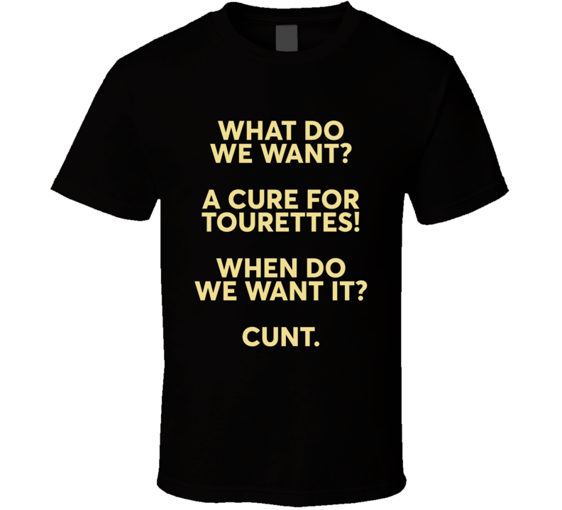 What Do We Want A Cure For Tourettes T Shirt