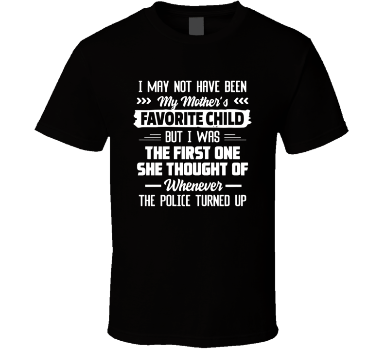 I May Not Have Been My Mother's Favorite Child T Shirt