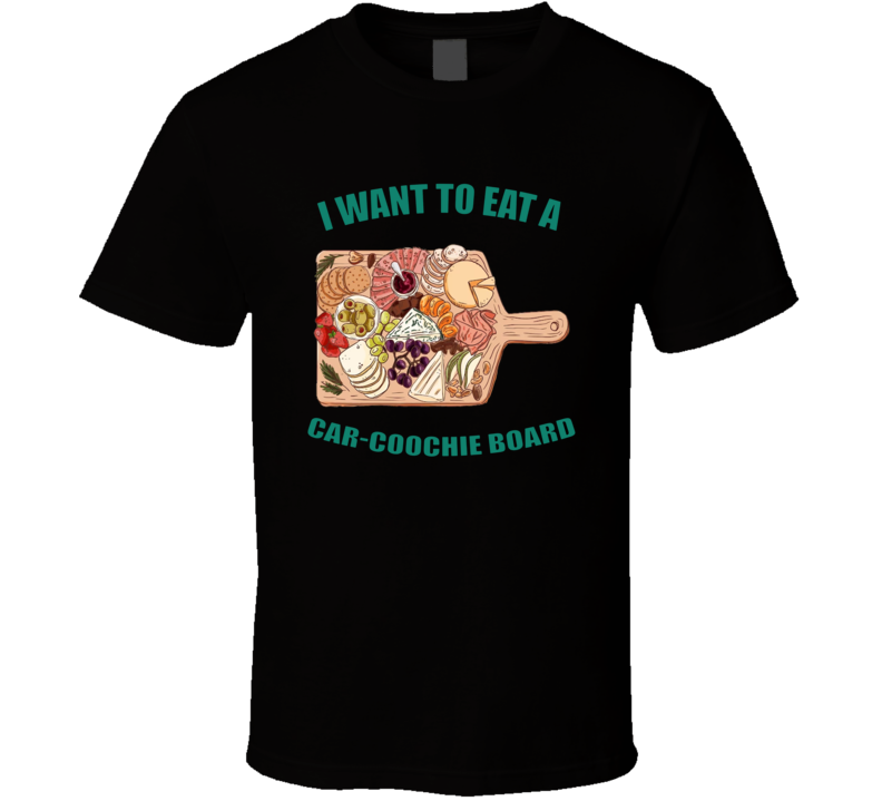 I Want To Eat A Car-coochie Board Funny Charcuterie T Shirt