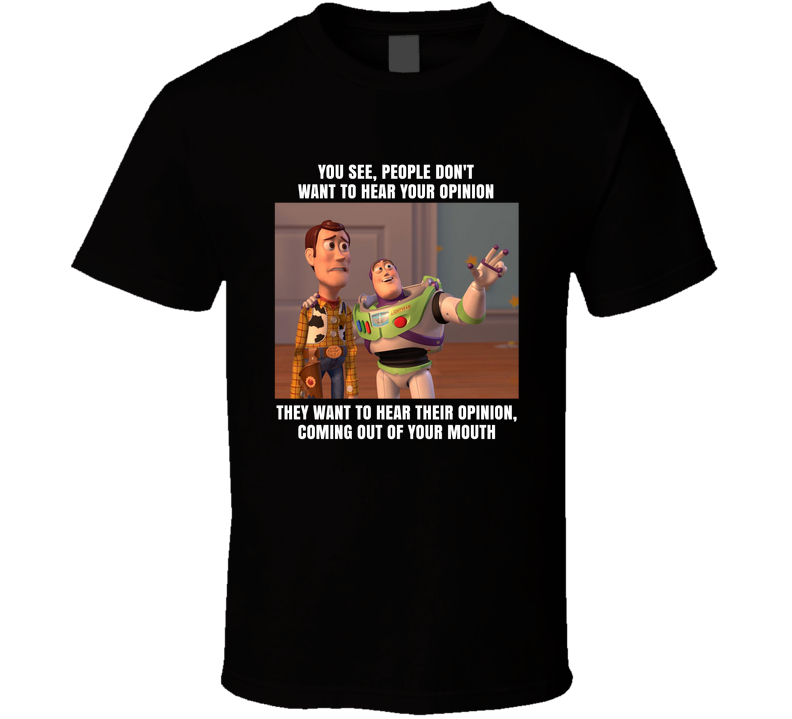 People Want To Hear Their Opinion Coming Out Of Your Mouth Woody And Buzz Lightyear T Shirt