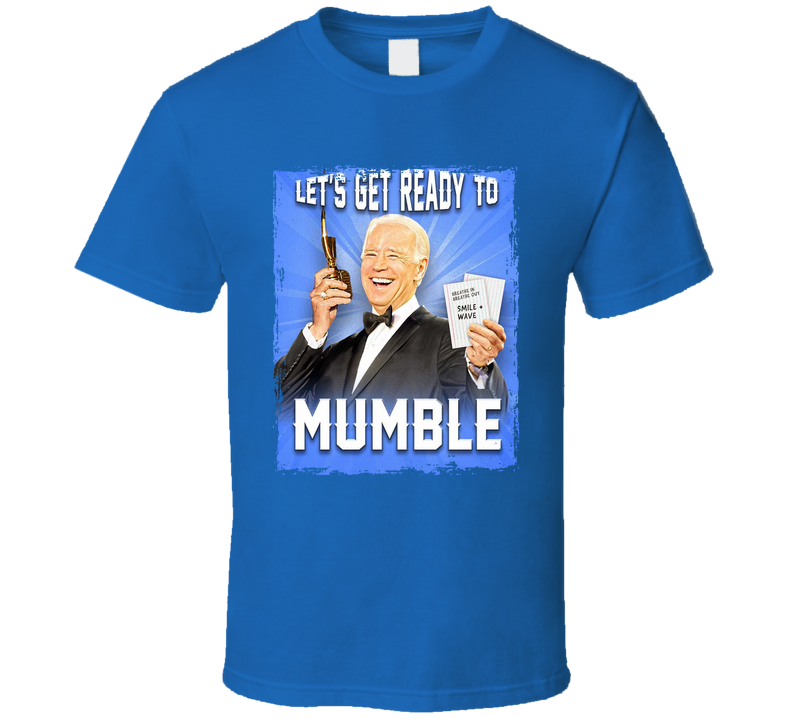 Lets Get Ready To Mumble Joe Biden Funny T Shirt