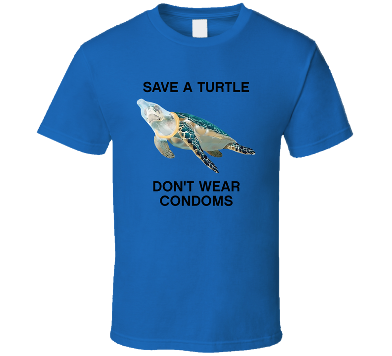 Save A Turtle Don't Wear Condoms T Shirt