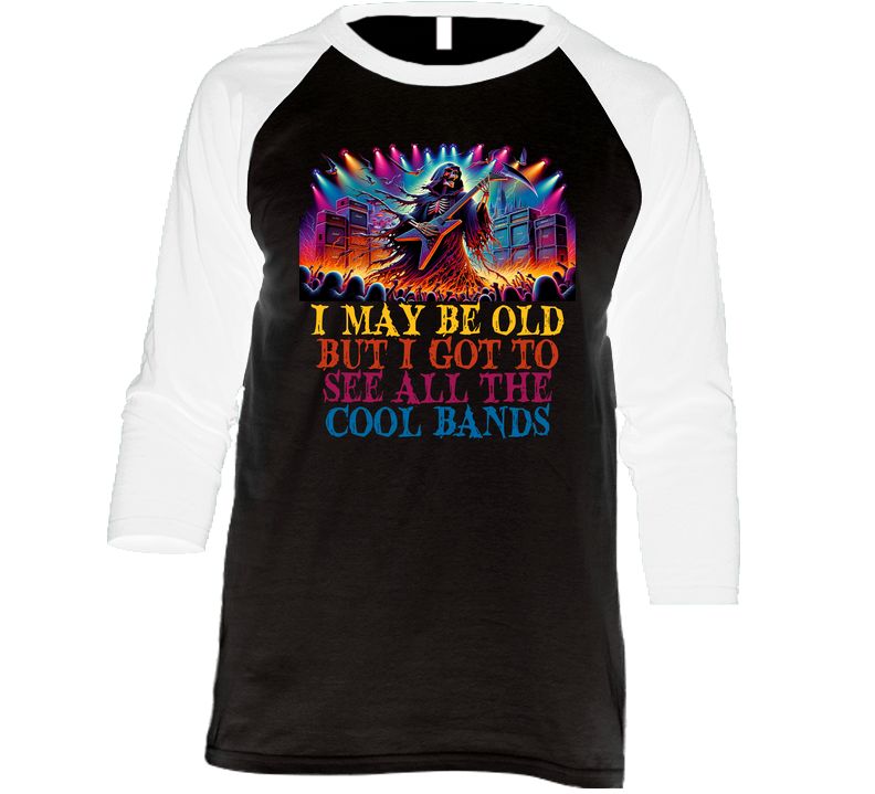 I May Be Old But I Got To See All The Cool Bands Funny Music Rock T Shirt