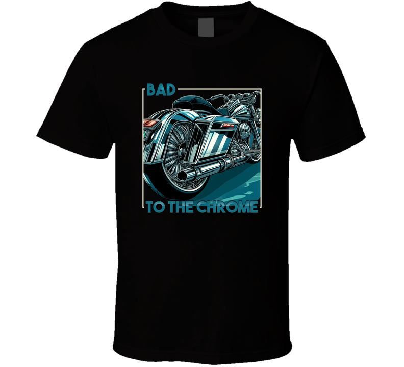 Bad To The Chrome Biker Motorcycle T Shirt