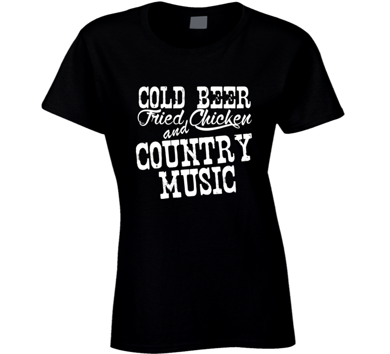 Cold Beer Fried Chicken & Country Music Fan T Shirt